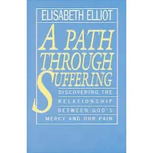 USED-A Path Through Suffering: Discovering the Relationship Between God's Mercy and Our Pain by Elisabeth Elliot (Paperback)