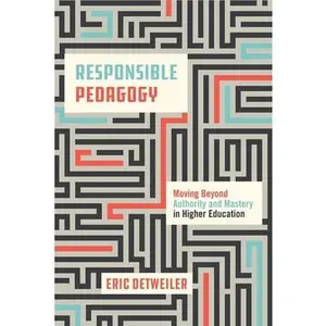 USED-Responsible Pedagogy: Moving Beyond Authority and Mastery in Higher Education by Detweiler, Eric (Hardcover)