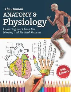 The Human Anatomy and Physiology Colouring Work Book For Nursing and Medical Students: Learn Anatomy & Physiology Creatively by Colouring & Labelling ... Doctors, Medical students and Science Lovers
