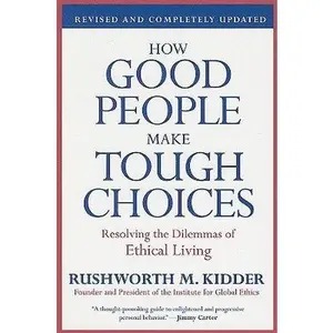 How Good People Make Tough Choices: Resolving the Dilemmas of Ethical Living by Kidder, Rushworth M.
