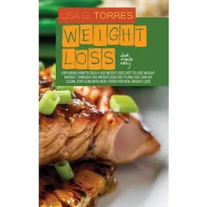 USED-Weight loss Diet Made Easy: Exploring How To Easily Use Weight loss Diet To Lose Weight Rapidly. Through The Weight loss Diet Plans you can Eat Cl by Torres, Lisa G. (Hardcover)