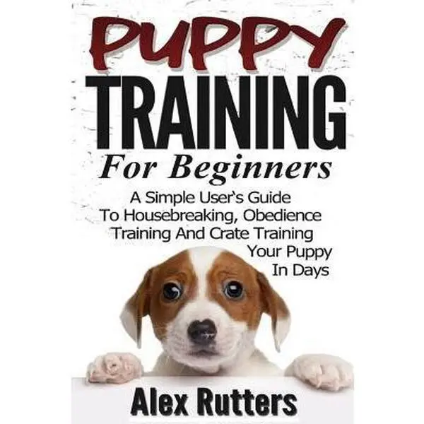 USED-Puppy Training: Puppy Training For Beginners - A Simple User's Guide To Housebreaking, Obedience Training And Crate Training Your Pupp by Rutters, Alex (Paperback)