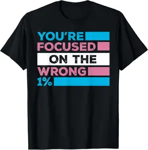 You're Focused On The Wrong 1% Transgender Rights T-Shirt Graphic tees