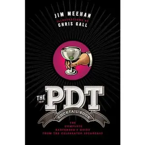 The Pdt Cocktail Book: The Complete Bartender's Guide from the Celebrated Speakeasy -- Jim Meehan, Hardcover