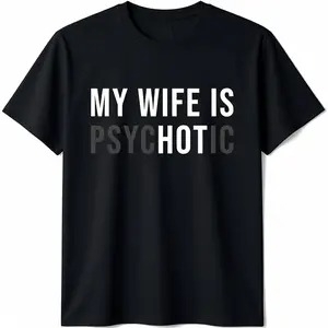 Humorous Wife Psychotic Shirt Ideal Gift for Husband Fathers Day Birthday Anniversary Funny Men S Graphic Tee