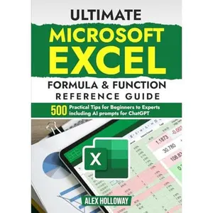USED-Ultimate Microsoft Excel Formula & Function Reference Guide: 500+ Practical Tips for Beginners to Experts including AI prompts for ChatGPT by Mr Alex Holloway (Paperback)