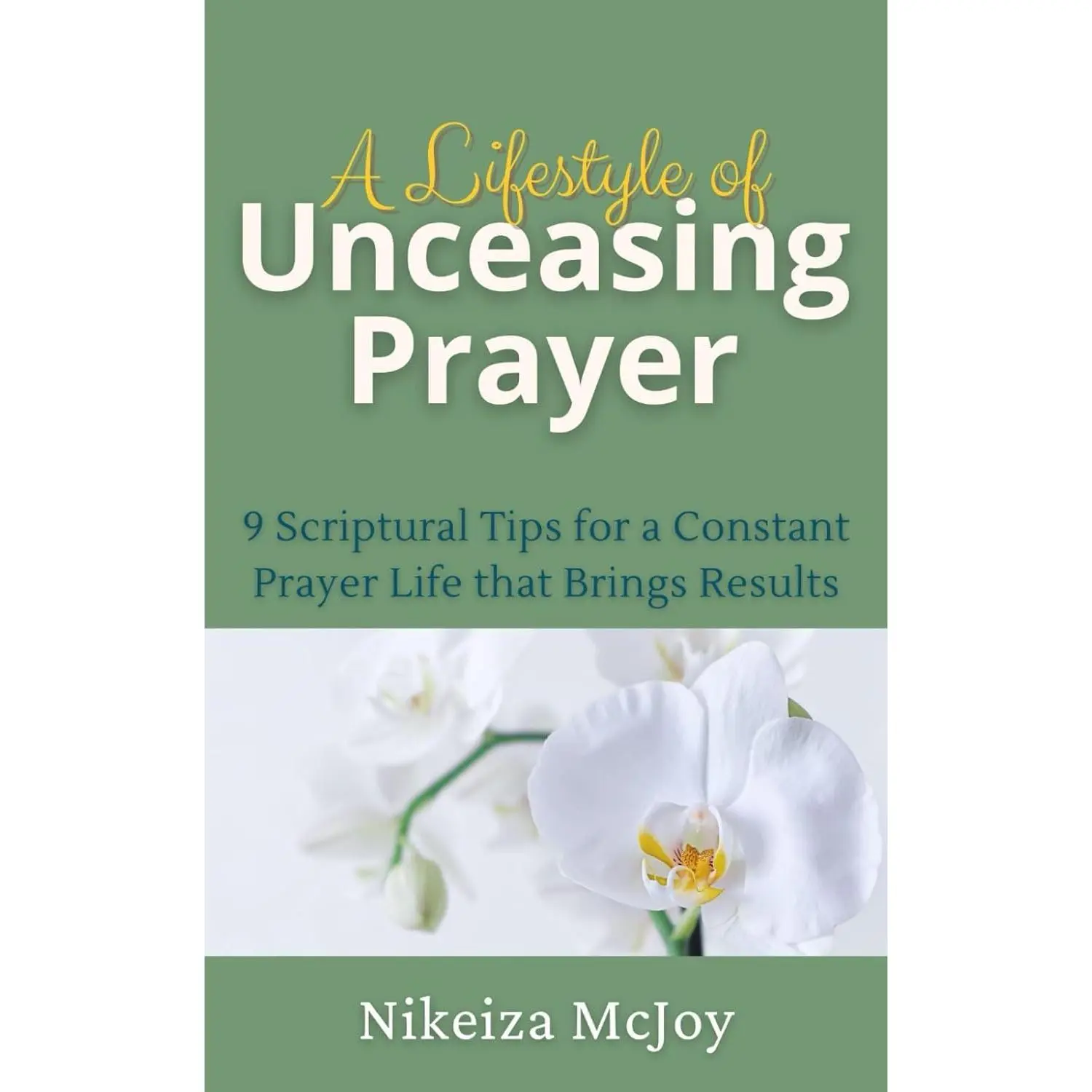 A Lifestyle of Unceasing Prayer: 9 Scriptural Tips for a Constant Prayer Life that Brings Results