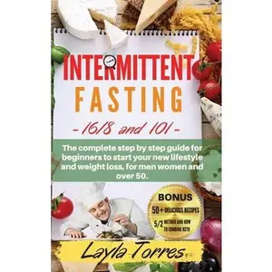 USED-Intermittent Fasting: 101+16/8 the complete step by step guide for beginners to start your new lifestyle and weight loss, for men women and by Torres, Layla (Hardcover)