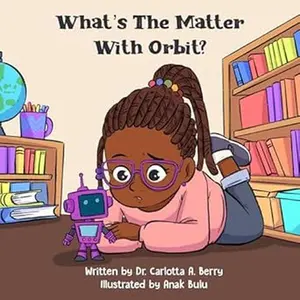What's the Matter with Orbit? The Story of Rashida and Orbit - A Young Black Girl's Journey to Understand and Fix Her Robot Companion christmas birthday gift
