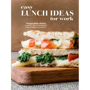 Easy Lunch Ideas for Work: Unique Make-Ahead Recipes for Flavorsome Weekday Afternoon Meals You'll Delight In Hardcover – March 15, 2025