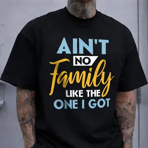 Ain’t No Family Like The One I Got T-Shirt, Funny Family Quote Tee, Bold Typography Graphic Shirt, Casual Streetwear Top, Gift For Family, Unisex