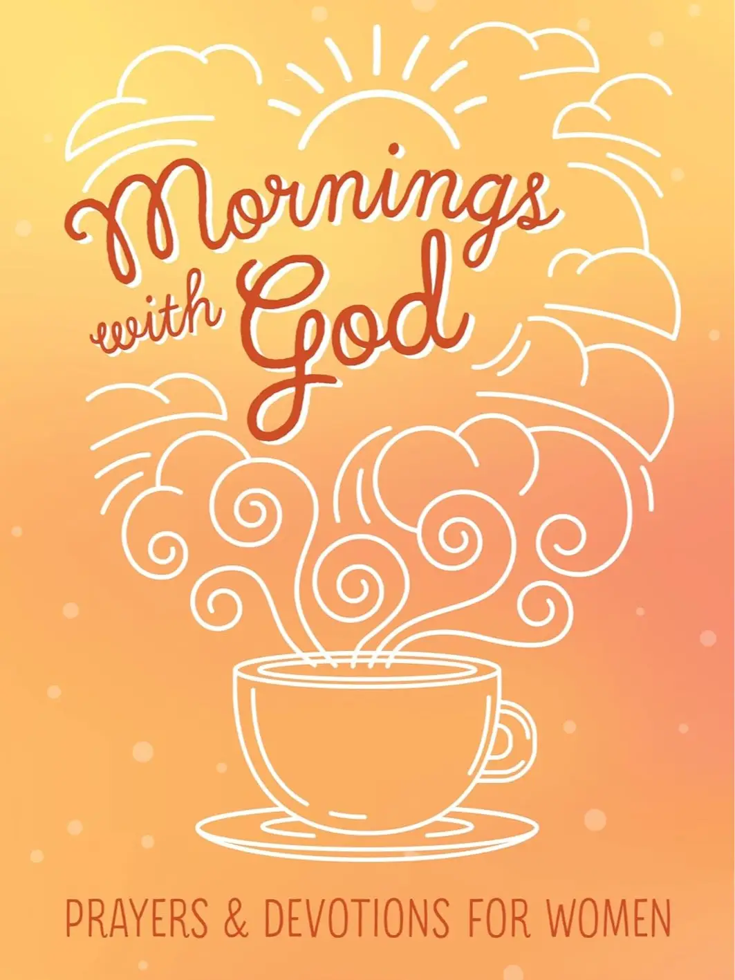 Mornings with God: Prayers and Devotions for Women - A Collection of Meditations and Reflections for Women's Spiritual Growth paperback edition