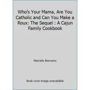 USED-Who's Your Mama, Are You Catholic and Can You Make a Roux: The Sequel : A Cajun Family Cookbook by Marcelle Bienvenu (Unknown)