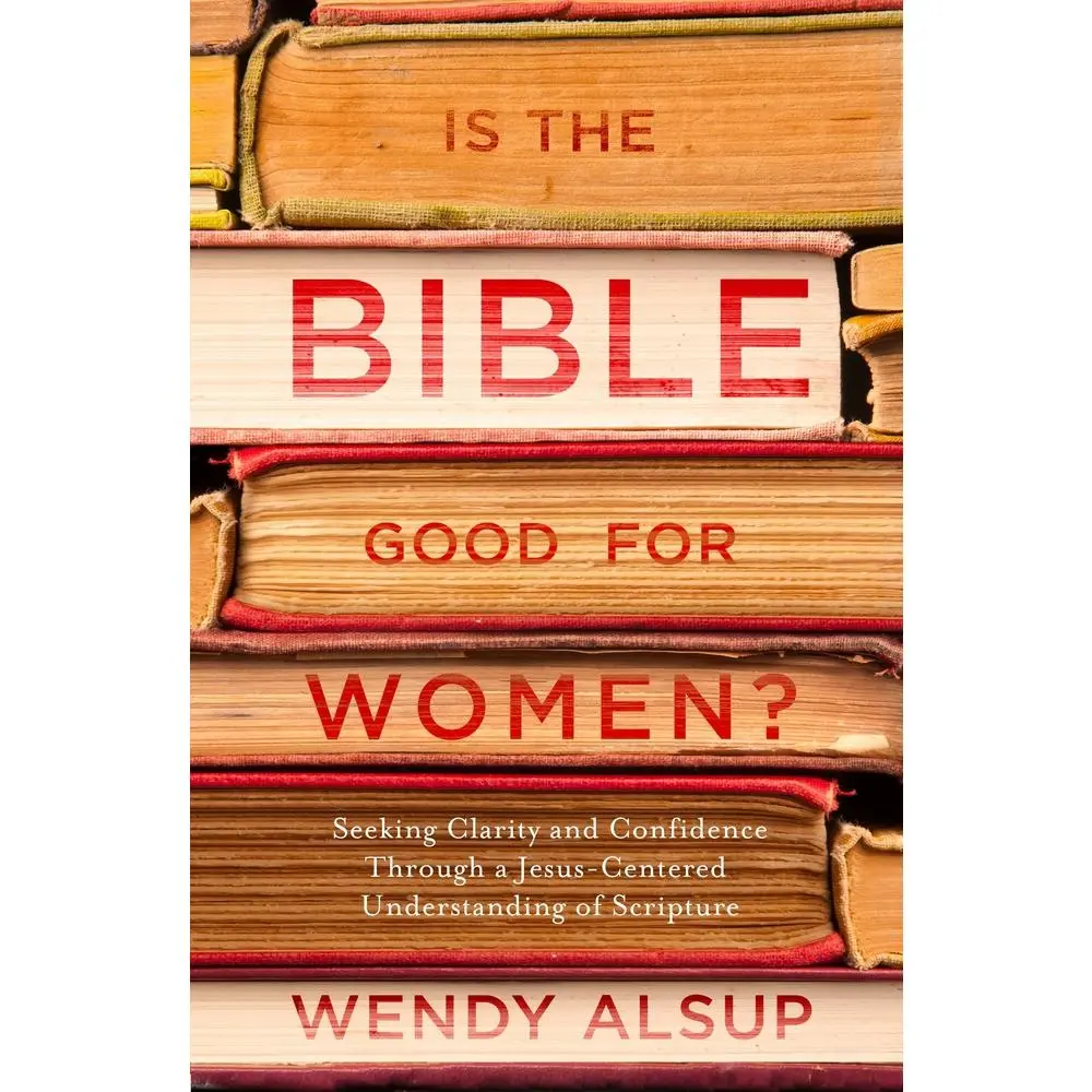USED-Is the Bible Good for Women?: Seeking Clarity and Confidence Through a Jesus-Centered Understanding of Scripture by Alsup, Wendy (Paperback)