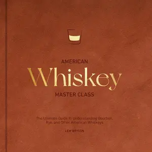 American Whiskey Master Class: The Ultimate Guide to Understanding Bourbon, Rye, and Other American Whiskeys -- Lew Bryson, Hardcover
