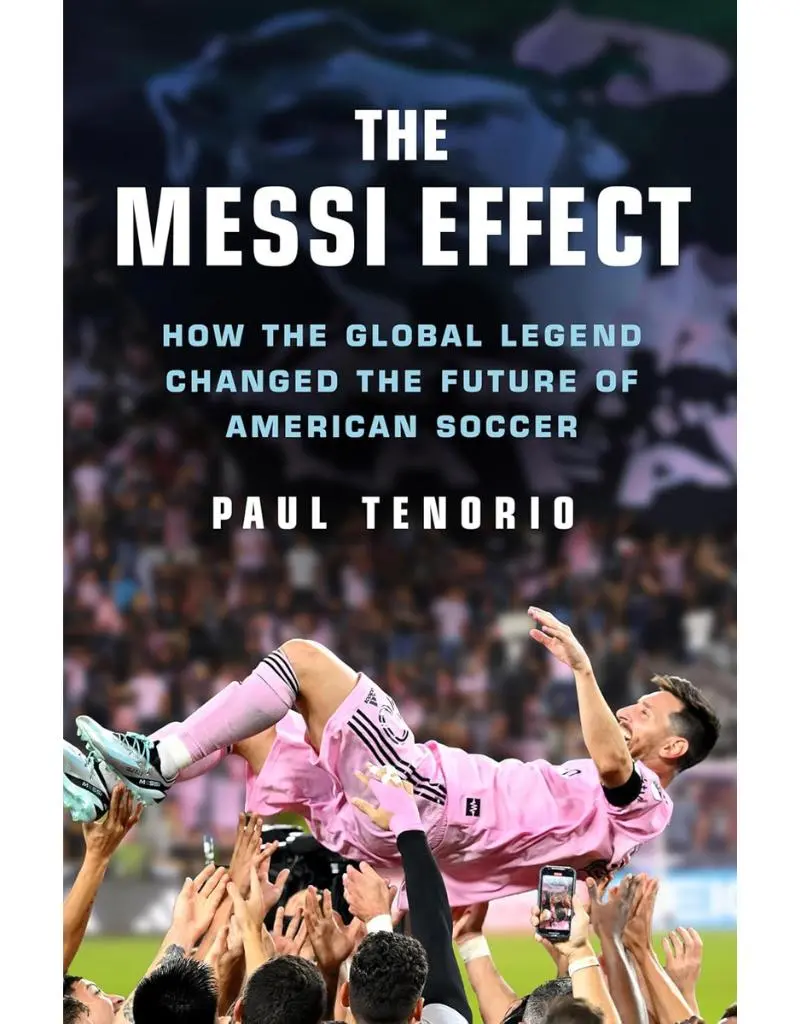 The Messi Effect: How the Global Legend Changed the Future of American Soccer by Paul Tenorio – Lionel Messi Biography, MLS & Soccer Business Book