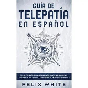 USED-Guía de Telepatía en Español: Cómo Desarrollar tus Habilidades Psíquicas y Desarrollar una Consciencia Extra Sensorial by White, Felix (Paperback)