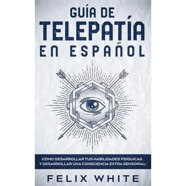 USED-Guía de Telepatía en Español: Cómo Desarrollar tus Habilidades Psíquicas y Desarrollar una Consciencia Extra Sensorial by White, Felix (Paperback)
