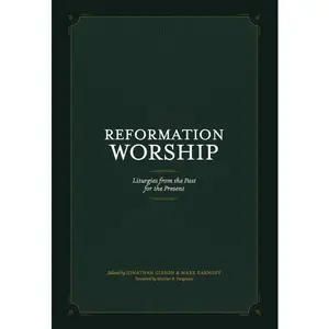Reformation Worship: Liturgies from the Past for the Present