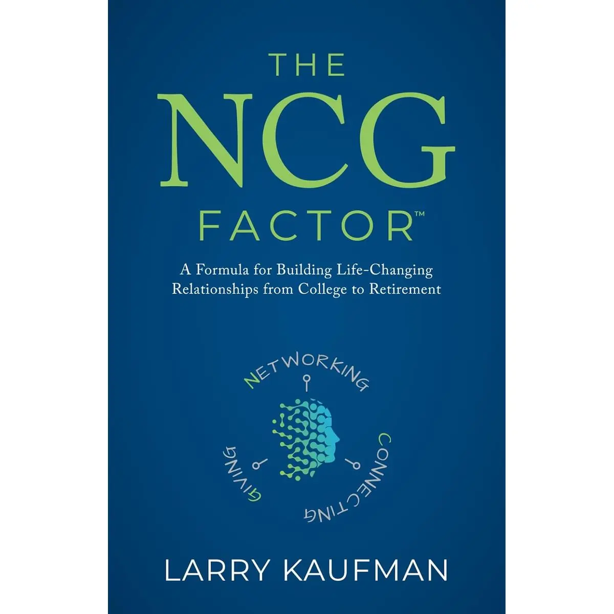 The NCG Factor: A Formula for Building Life-Changing Relationships from College to Retirement Paperback – July 28, 2019