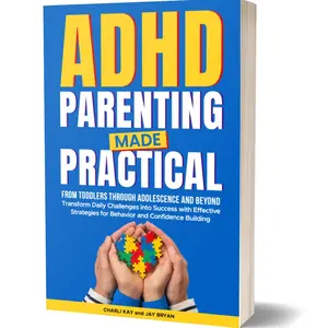 ADHD Parenting Made Practical: from Toddlers through Adolescence - Transform Daily Challenges into Success with Effective Strategies for Behavior and Confidence Building