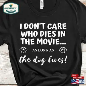 Funny Dog Tees I Dont Care Who Dies In The Movie Hoodie T-shirt