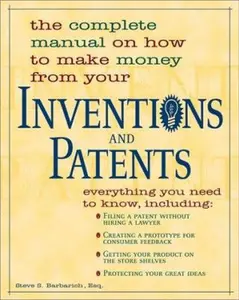USED-The Complete Manual on How to Make Money from Your Inventions and Patents by Steve S. Barbarich (Paperback)