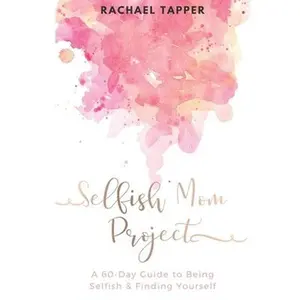 USED-Selfish Mom Project: A 60-Day Guide to Being Selfish & Finding Yourself by Tapper, Rachael (Paperback)