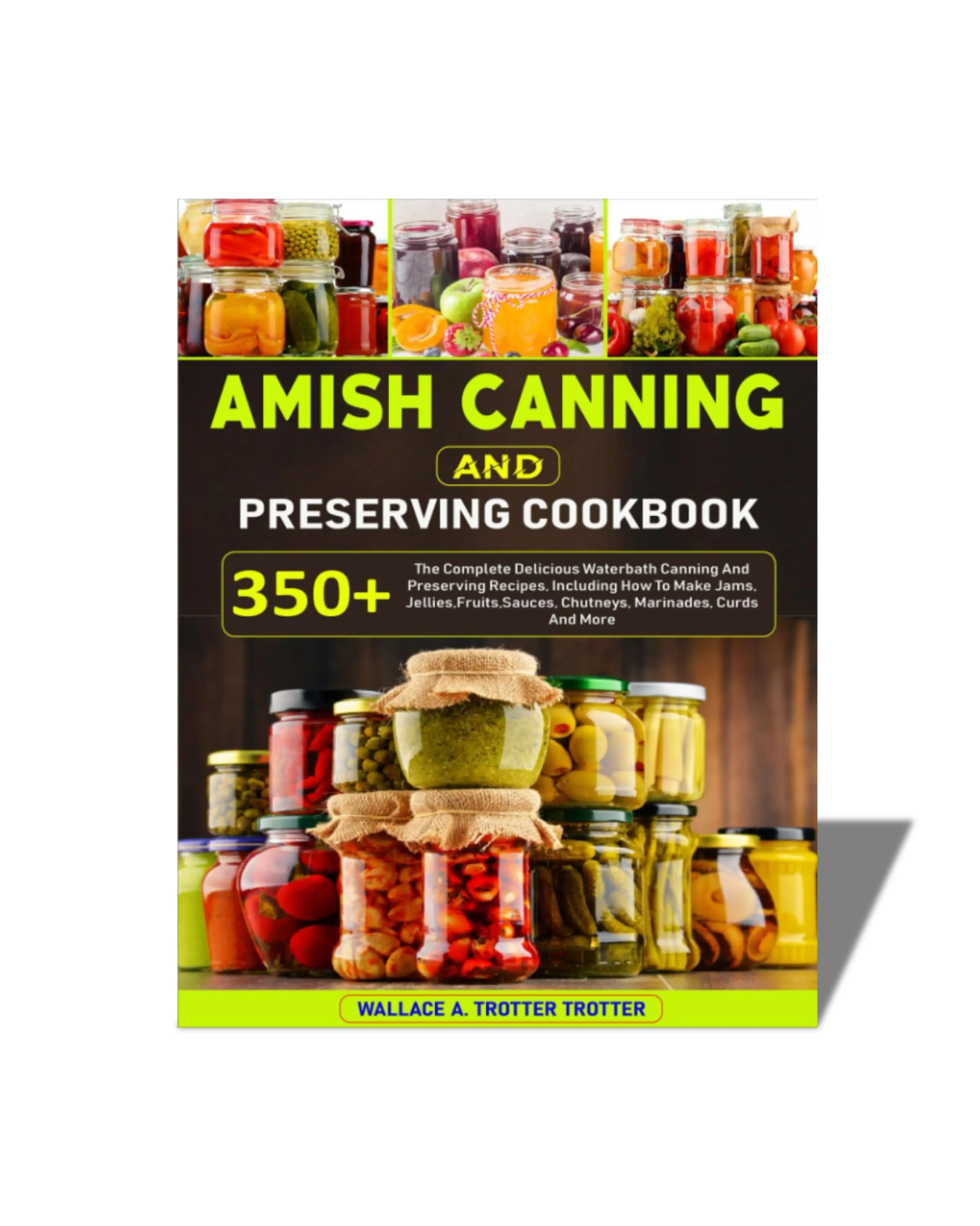 Amish Canning and Preserving Cookbook (English Softcover for Beginners): 350+ Delicious Amish Canning Tradition Recipes – Waterbath Methods for Jams, Jellies, Fruits, Sauces, Chutneys, Marinades, Curds & More, Handmade Pickles