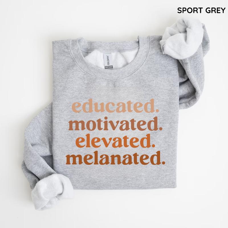 Educated Motivated Elevated Melanated Sweatshirt, Black History Month Sweatshirt, Black Pride Sweatshirt, Unisex Style - For Man, Woman