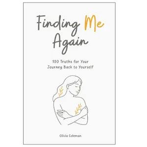 Finding Me Again: 100 Truths for Your Journey Back to Yourself - Spiritual, Mindfulness, Empowerment Guidance with Insight for Self-Help Seekers