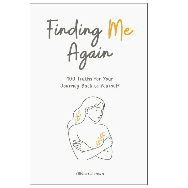 Finding Me Again: 100 Truths for Your Journey Back to Yourself - Spiritual, Mindfulness, Empowerment Guidance with Insight for Self-Help Seekers