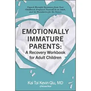 EMOTIONALLY IMMATURE PARENTS: A RECOVERY WORKBOOK FOR ADULT CHILDREN: UNPACK HARMFUL DYNAMICS FROM YOUR CHILDHOOD, EMPOWER YOURSELF AS AN ADULT, AND S [Tradepaper]
