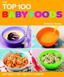 USED-The Top 100 Baby Food Recipes: Easy Purees & First Foods for 6-12 Months by Christine Bailey (Paperback)