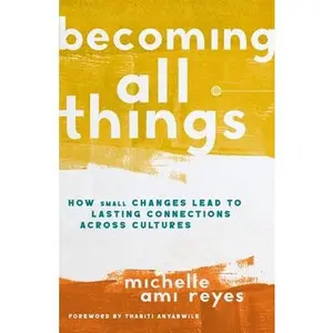 USED-Becoming All Things: How Small Changes Lead to Lasting Connections Across Cultures by Reyes, Michelle (Hardcover)