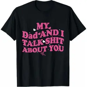 My Dad & Daughter and I Talk Sh t About You Funny Gifts for T-Shirt