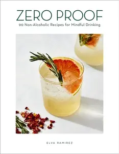 Zero Proof: 90 Non-Alcoholic Recipes for Mindful Drinking by Elva Ramirez [Hardback Book]