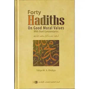 Forty Hadiths on Good Moral Values with Short Commentaries By Capt. (Rtd) Yahya M. A. Ondigo