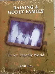 USED-Raising a Godly Family in an Ungodly World by Raul Ries (Paperback)
