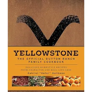 Yellowstone: The Official Dutton Ranch Family Cookbook: Delicious Homestyle Recipes from Character and Real-Life Chef Gabriel "Gator" Guilbeau Hardcover – September 12, 2023