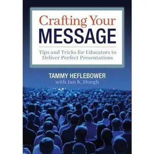 USED-Crafting Your Message: Tips and Tricks for Educators to Deliver Perfect Presentations (a Clear Process for Planning and Delivering Highly Effective Pr by Heflebower, Tammy (Paperback)