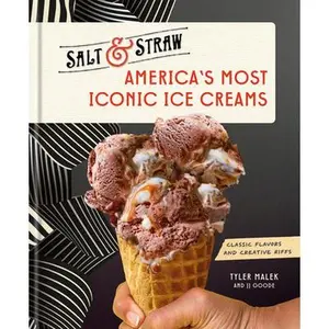 America's Most Iconic Ice Creams: A Salt & Straw Cookbook: Classic Flavors and Creative Riffs -- Tyler Malek, Hardcover