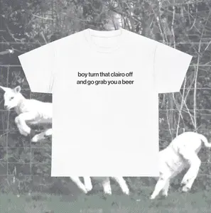 Funny Clairo Shirt - Boy Turn That Clairo Off And Go Grab You A Beer Meme Tee Classic Fit - UNISEX Indie Alternative Silly Top, Unisex Cotton Graphic Tee