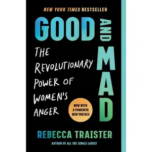 Good and Mad: The Revolutionary Power of Women's Anger -- Rebecca Traister - Paperback