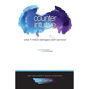 USED-Counterintuitive. What 4 Million Teenagers Wish We Knew (Bite-Sized Wisdom 4 Parents and Teachers) by tyler s durman (Paperback)