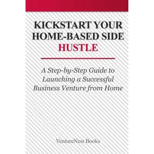 Kickstart Your Home-Based Side Hustle: A Step-by-Step Guide to Launching a Successful Business Venture from Home Paperback – June 23, 2025