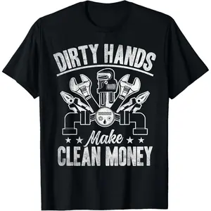 My Hands May Be Dirty But My Money Is Clean Plumber Plumbing T-Shirt