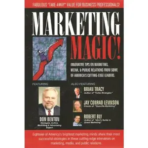 USED-Marketing Magic!: Innovative Tips on Marketing, Media, & Public Relations From Some of America's Cutting-Edge Leaders by Don Benton (Unknown)