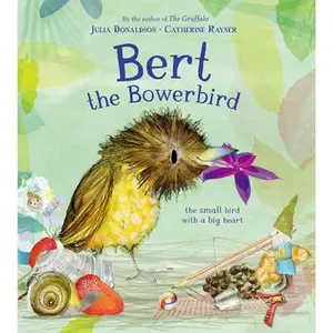 Bert, the Bowerbird: The Small Bird with a Big Heart -- Julia Donaldson, Hardcover