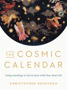 USED-The Cosmic Calendar: Using Astrology to Get in Sync with Your Best Life by Renstrom, Christopher (Paperback)